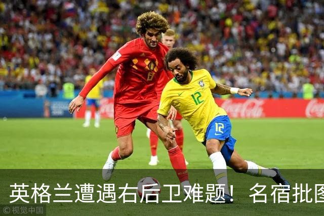 英格兰遭遇右后卫难题！名宿批图赫尔：不带阿诺德是个错误